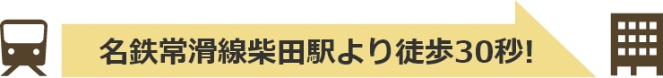 名鉄常滑線柴田駅より徒歩30秒!